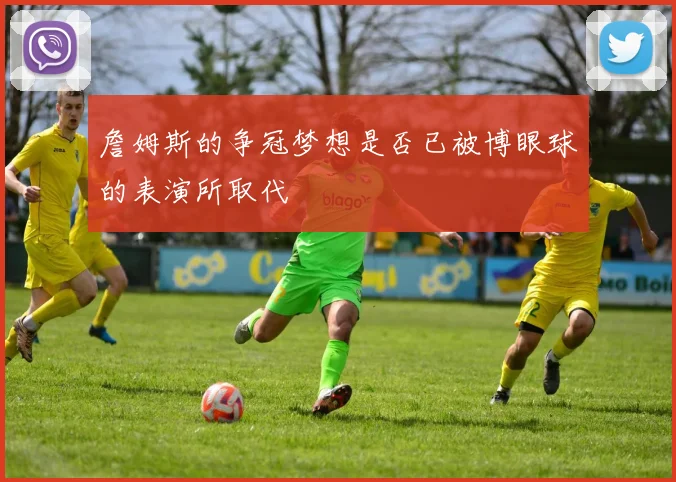 詹姆斯的争冠梦想是否已被博眼球的表演所取代